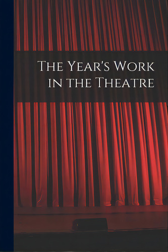 The Year's Work In The Theatre, De Anonymous. Editorial Hassell Street Pr, Tapa Blanda En Inglés