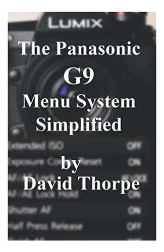 The Panasonic G9 Menu System Simplified - Thorpe,...