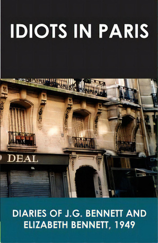 Idiots In Paris: Diaries Of J.g. Bennett And Elizabeth Bennett, 1949, De Bennett, J.g.. Editorial Createspace, Tapa Blanda En Inglés