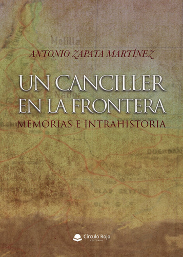 Un Canciller En La Frontera. Memorias E Intrahistoria, De Zapata Martínez  Antonio.. Grupo Editorial Círculo Rojo Sl, Tapa Blanda En Español