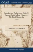Comprar Emmeline, The Orphan Of The Castle. By Charlotte Smith. In Four Volumes. ... The Third Edition. O..., De Smith, Charlotte Turner. Editorial Gale Ecco Print Ed, Tapa Dura En Inglés