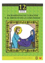 Comprar Sacramentos De Curación Y Al Servicio De La Comunidad., De Leticia Estrada Silva. Formación De Agentes, Vol. 12. Editorial Ppc, Tapa Blanda, Edición 2019 En Español, 2013
