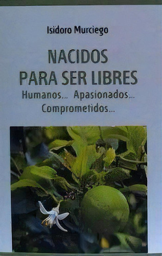 Nacidos Para Ser Libres: Humanos,... Apasionados... Comprometidos..., De Murciego, Isidoro., Vol. 1. Editorial Secretariado Trinitario, Tapa Blanda En Español
