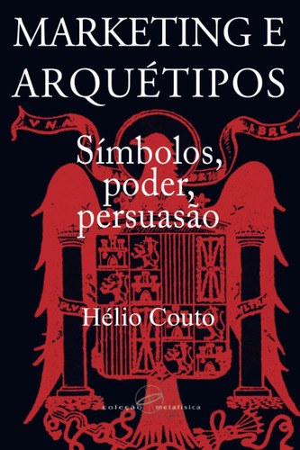 Marketing E Arquétipos: Símbolos, Poder, Persuasão
