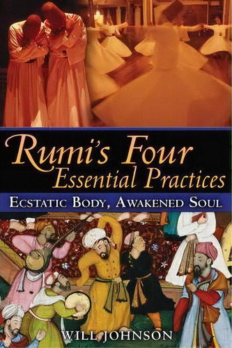 Rumi's Four Essential Practices : Ecstatic Body, Awakened Soul, De Will Johnson. Editorial Inner Traditions Bear And Company, Tapa Blanda En Inglés, 2010