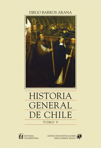 Historia General De Chile, Tomo 5 / Diego Barros Arana