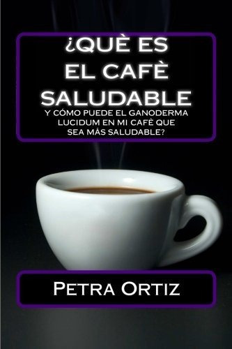 Que Es El Cafe Saludable Y Como Puede El Ganoderma Lucidum [spanish Edition], De Petra Ortiz. Editorial Createspace Independent Publishing Platform, Tapa Blanda En Español