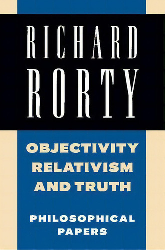 Richard Rorty: Philosophical Papers Set 4 Paperbacks Objectivity, Relativism, And Truth: Volume 1, De Richard Rorty. Editorial Cambridge University Press, Tapa Blanda En Inglés