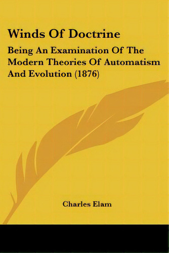 Winds Of Doctrine: Being An Examination Of The Modern Theories Of Automatism And Evolution (1876), De Elam, Charles. Editorial Kessinger Pub Llc, Tapa Blanda En Inglés