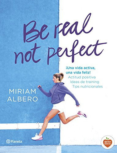 Be Real Not Perfect: ¡una Vida Activa Una Vida Feliz! Actitu