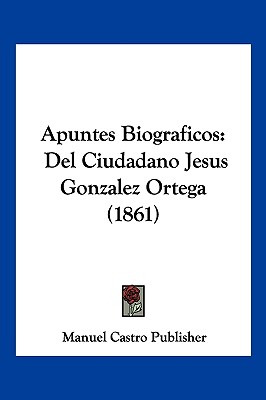 Libro Apuntes Biograficos: Del Ciudadano Jesus Gonzalez O...