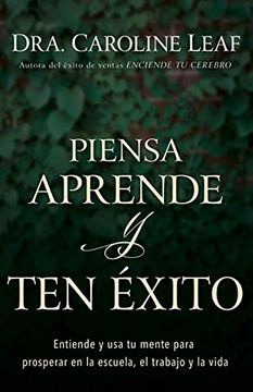 Piensa Aprende Y Ten Exito - Dra. Caroline Leaf