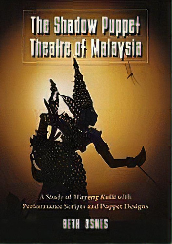 The Shadow Puppet Theatre Of Malaysia : A Study Of Wayang Kulit With Performance Scripts And Pupp..., De Beth Osnes. Editorial Mcfarland & Co  Inc, Tapa Blanda En Inglés