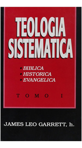 Teología Sistemática: Tomo I, Bíblica, Histórica, Evangélica