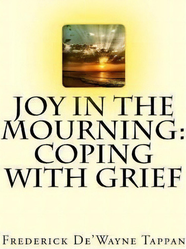 Joy In The Mourning, De Frederick D W Tappan Sr. Editorial Createspace Independent Publishing Platform, Tapa Blanda En Inglés