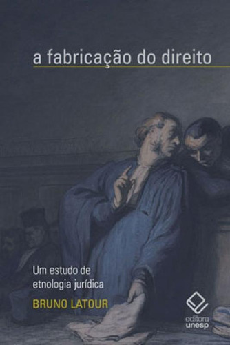 A Fabricação Do Direito: Um Estudo De Etnologia Jurídica, De Latour, Bruno. Editora Unesp, Capa Mole Em Português