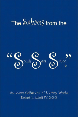 The Salvos From The South Seas Sailor, De Robert L Elliott S/s/s Iv. Editorial Xlibris Corporation, Tapa Blanda En Inglés