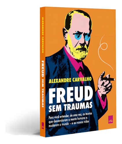 Freud Sem Traumas: Para Você Entender, De Uma Vez, As Teorias Que Desvendaram A Mente Humana E Mudaram O Mundo E As Nossas Vidas, De Carvalho, Alexandre. Editorial Leya, Capa Mole Em Português, 2021