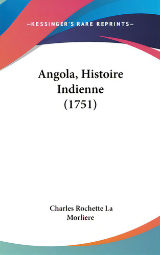 Angola, Histoire Indienne (1751), De Morliere, Charles Rochette La. Editorial Kessinger Pub Llc, Tapa Dura En Inglés