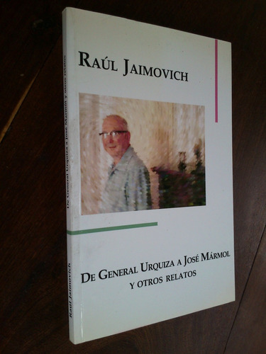 De General Urquiza A José Mármol Y Relatos - Raúl Jaimovich