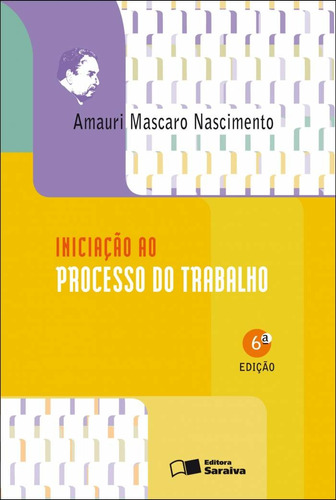 Iniciação ao processo do trabalho - 6ª edição de 2012, de Nascimento, Amauri Mascaro. Editora Saraiva Educação S. A., capa mole em português, 2012