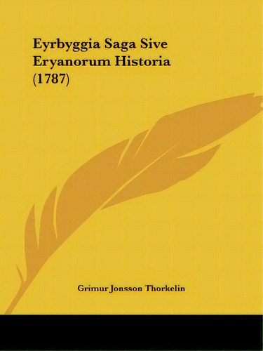 Eyrbyggia Saga Sive Eryanorum Historia (1787), De Thorkelin, Grimur Jonsson. Editorial Kessinger Pub Llc, Tapa Blanda En Inglés