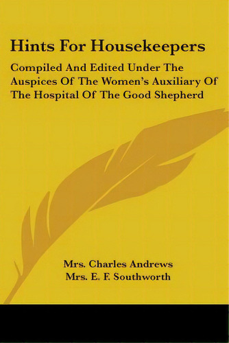 Hints For Housekeepers: Compiled And Edited Under The Auspices Of The Women's Auxiliary Of The Ho..., De Andrews, Charles. Editorial Kessinger Pub Llc, Tapa Blanda En Inglés