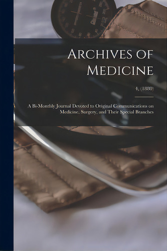 Archives Of Medicine: A Bi-monthly Journal Devoted To Original Communications On Medicine, Surger..., De Anonymous. Editorial Legare Street Pr, Tapa Blanda En Inglés