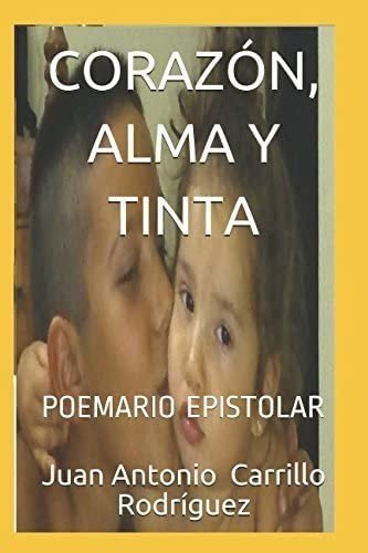 Libro: Corazón, Alma Y Tinta: Poemario Epistolar (spanish