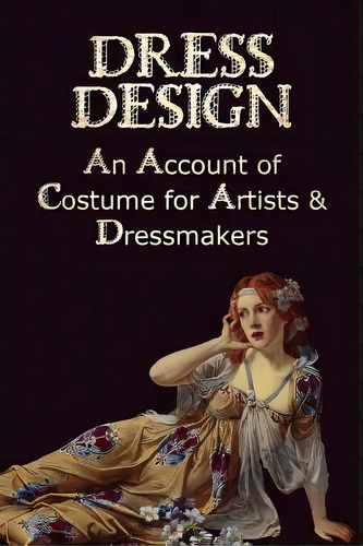 Dress Design - An Account Of Costume For Artists & Dressmakers, De Talbot Hughes. Editorial Benediction Classics, Tapa Blanda En Inglés