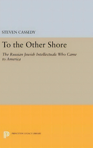 To The Other Shore : The Russian Jewish Intellectuals Who Came To America, De Steven Cassedy. Editorial Princeton University Press, Tapa Dura En Inglés