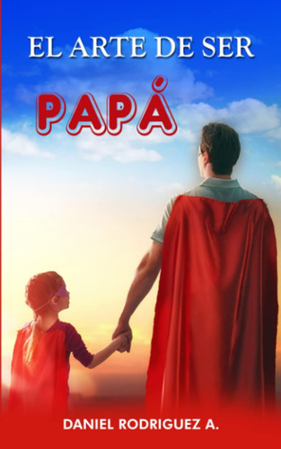 Libro: El Arte De Ser Papá: Guía Inspiradora Para Criar Hijo