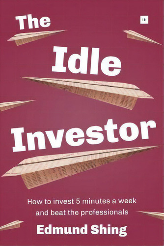 The Idle Investor: How To Invest 5 Minutes A Week And Beat The Professionals 2015, De Edmund Shing. Editorial Harriman House Publishing, Tapa Blanda En Inglés