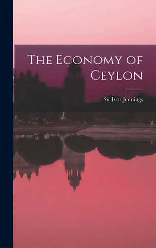 The Economy Of Ceylon, De Jennings, Ivor. Editorial Hassell Street Pr, Tapa Dura En Inglés