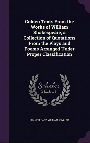Golden Texts From The Works Of William Shakespeare; A Collection Of Quotations From The Plays And..., De Shakespeare, William. Editorial Palala Pr, Tapa Dura En Inglés