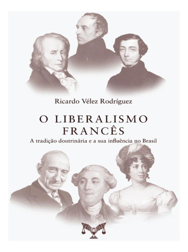 O Liberalismo Francês: A Tradição Doutrinária E A Sua Influência No Brasil, De Ricardo Vélez Rodríguez. Editora E.d.a., Capa Mole, Edição 1 Em Português, 2023