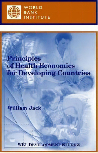 Principles Of Health Economics For Developing Countries, De William Jack. Editorial World Bank Publications, Tapa Blanda En Inglés