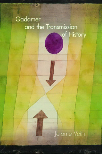 Gadamer And The Transmission Of History, De Jerome Veith. Editorial Indiana University Press, Tapa Dura En Inglés