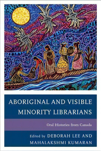 Aboriginal And Visible Minority Librarians : Oral Histories From Canada, De Deborah Lee. Editorial Rowman & Littlefield, Tapa Blanda En Inglés