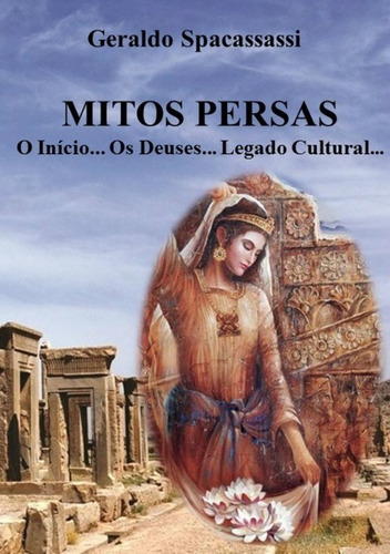 Mitos Persas: O Início... Os Deuses... Legado Cultural..., De Geraldo Spacassassi. Série Não Aplicável, Vol. 1. Editora Clube De Autores, Capa Mole, Edição 1 Em Português, 2020