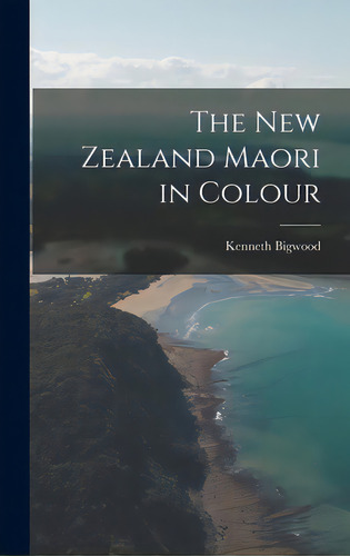The New Zealand Maori In Colour, De Bigwood, Kenneth. Editorial Hassell Street Pr, Tapa Dura En Inglés