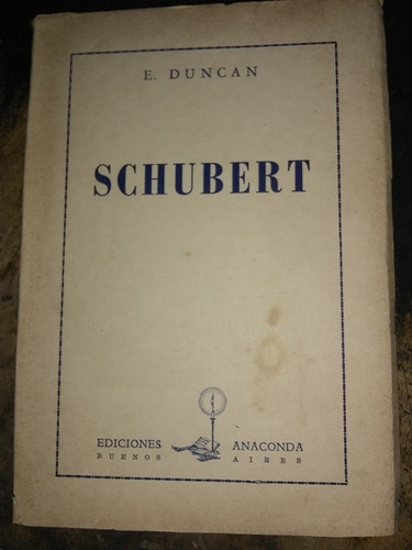 Schubert, Su Vida Y Su Obra  E. Duncan (1950/173 Pág.).