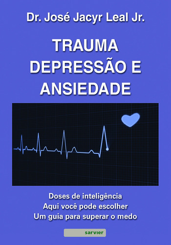 Trauma, depressão e ansiedade: Doses de inteligência : Aqui você pode escolher um guia para superar o medo, de Leal Junior, José Jacyr. Editorial Sarvier Editora de Livros Médicos Ltda, capa mole em português, 2022