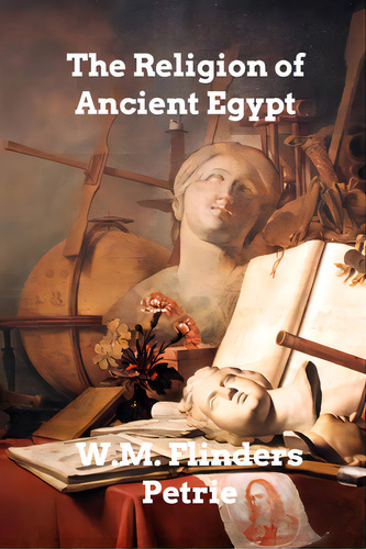 The Religion Of Ancient Egypt, De Petrie, W. M. Flinders. Editorial Blurb Inc, Tapa Blanda En Inglés