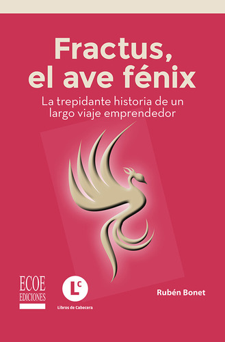 Fractus, El Ave Fénix: La Trepidante Historia De Un Largo Viaje Emprendedor, De Rubén Bonet. Editorial Ecoe Edicciones Ltda, Tapa Blanda, Edición 2022 En Español