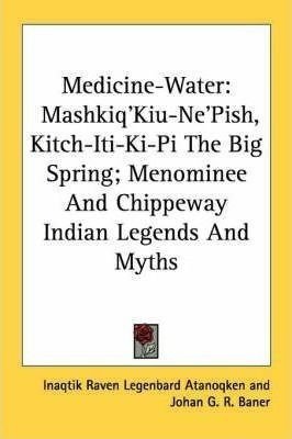 Medicine-water : Mashkiq'kiu-ne'pish, Kitch-iti-ki-pi The...