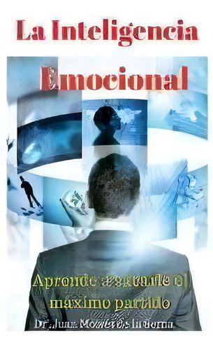 La Inteligencia Emocional : Aprende A Sacarle El Maximo Partido, De Juan Moises De La Serna. Editorial Tektime, Tapa Blanda En Español
