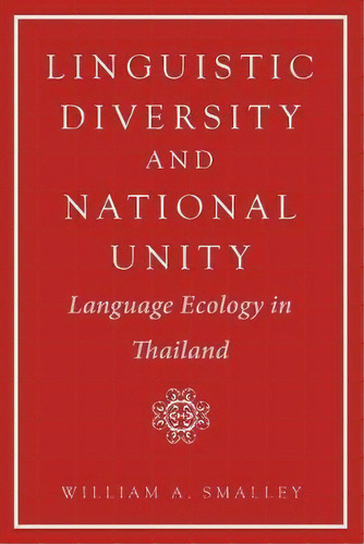 Linguistic Diversity And National Unity : Language Ecology In Thailand, De William A. Smalley. Editorial The University Of Chicago Press, Tapa Blanda En Inglés