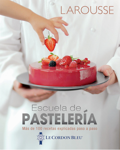 Escuela de Pastelería, de Le Cordon Bleu International Bv. Editorial Larousse, tapa dura en español, 2019