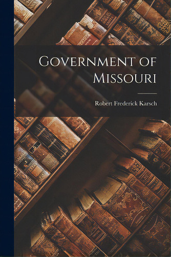 Government Of Missouri, De Karsch, Robert Frederick 1909-. Editorial Hassell Street Pr, Tapa Blanda En Inglés